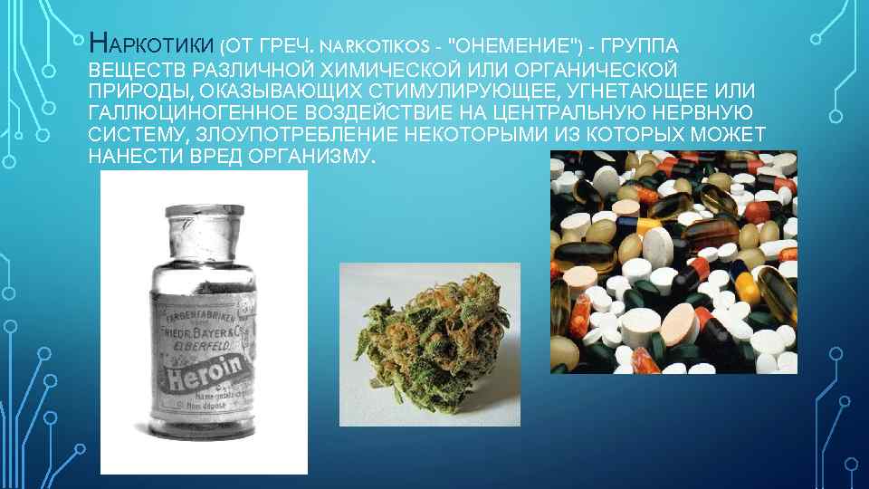 НАРКОТИКИ (ОТ ГРЕЧ. NARKOTIKOS - "ОНЕМЕНИЕ") - ГРУППА ВЕЩЕСТВ РАЗЛИЧНОЙ ХИМИЧЕСКОЙ ИЛИ ОРГАНИЧЕСКОЙ ПРИРОДЫ,