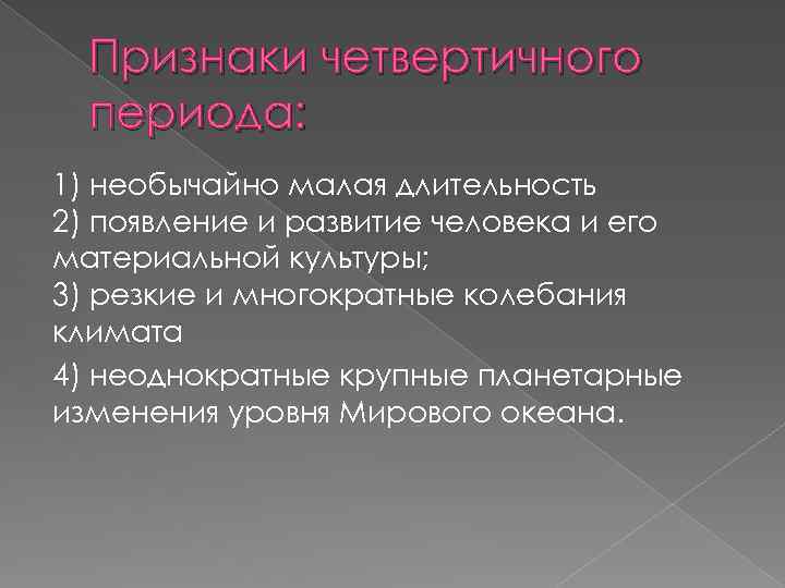 Признаки четвертичного периода: 1) необычайно малая длительность 2) появление и развитие человека и его