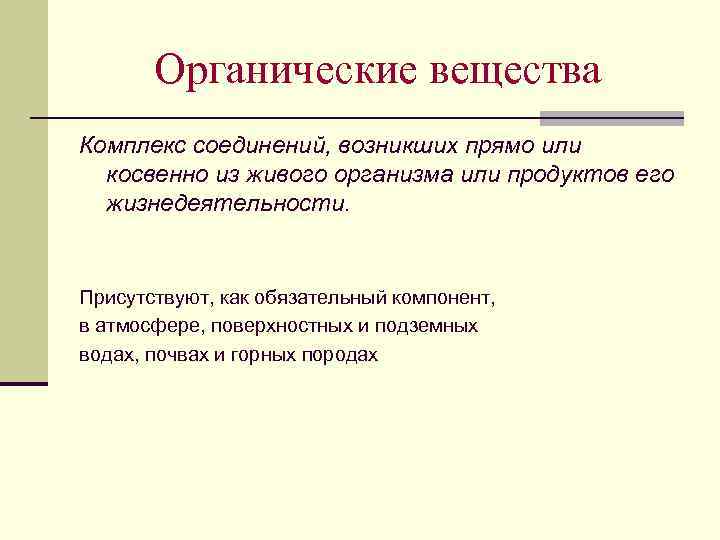 Органические вещества Комплекс соединений, возникших прямо или косвенно из живого организма или продуктов его