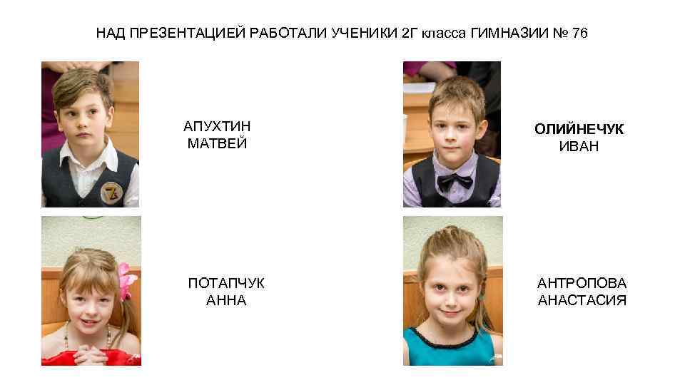 НАД ПРЕЗЕНТАЦИЕЙ РАБОТАЛИ УЧЕНИКИ 2 Г класса ГИМНАЗИИ № 76 АПУХТИН МАТВЕЙ ПОТАПЧУК АННА