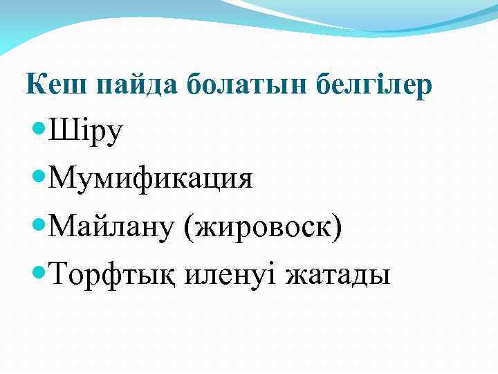 Кеш пайда болатын белгілер Шіру Мумификация Майлану (жировоск) Торфтық иленуі жатады 