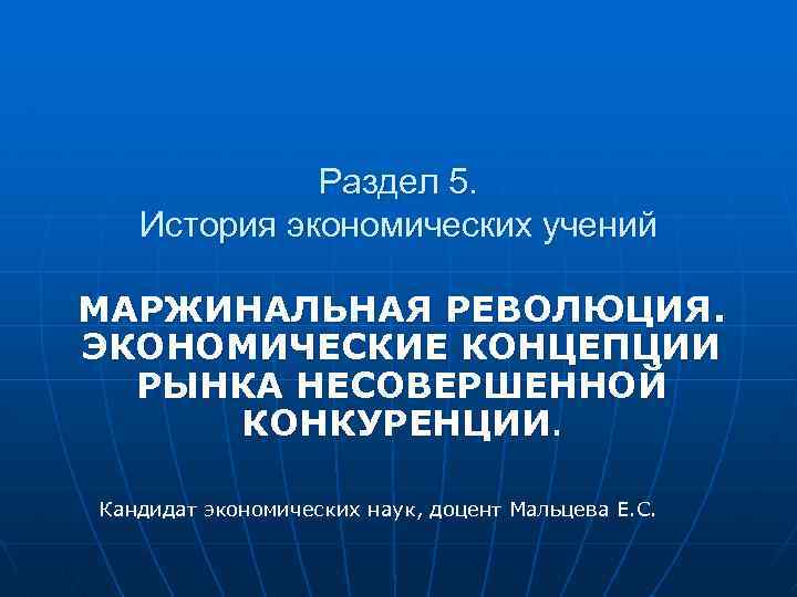 Раздел 5. История экономических учений МАРЖИНАЛЬНАЯ РЕВОЛЮЦИЯ. ЭКОНОМИЧЕСКИЕ КОНЦЕПЦИИ РЫНКА НЕСОВЕРШЕННОЙ КОНКУРЕНЦИИ. Кандидат экономических