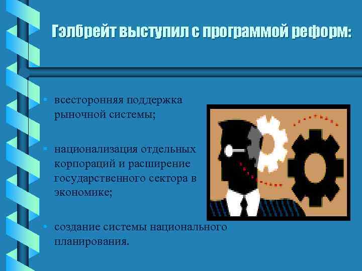 Гэлбрейт выступил с программой реформ: • всесторонняя поддержка рыночной системы; • национализация отдельных корпораций