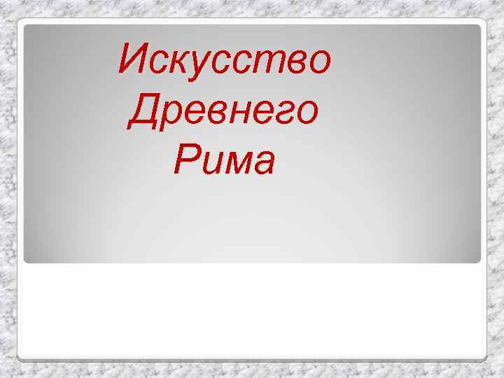 Искусство Древнего Рима 