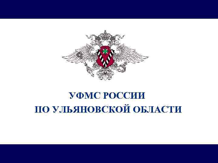 УФМС РОССИИ ПО УЛЬЯНОВСКОЙ ОБЛАСТИ 