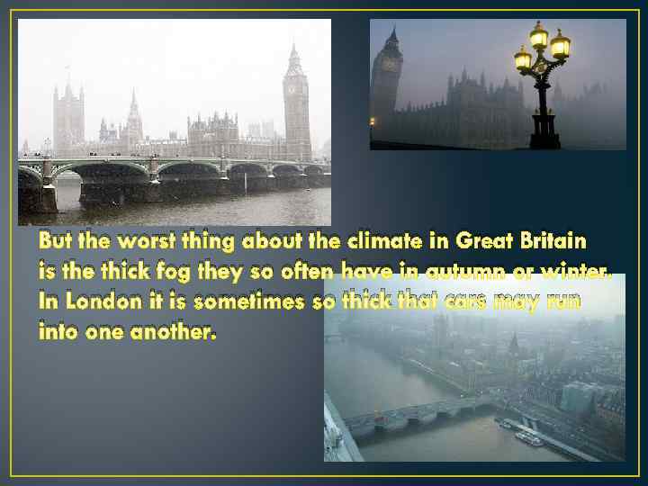 But the worst thing about the climate in Great Britain is the thick fog