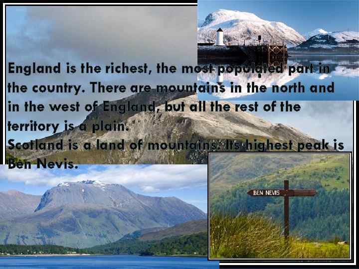 England is the richest, the most populated part in the country. There are mountains