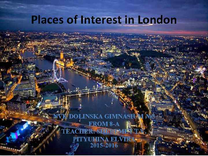 Places of Interest in London NVK DOLINSKA GIMNASIUM № 3 FROM 8 -A TEACHER: