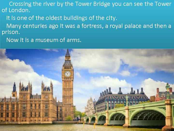 Crossing the river by the Tower Bridge you can see the Tower of London.