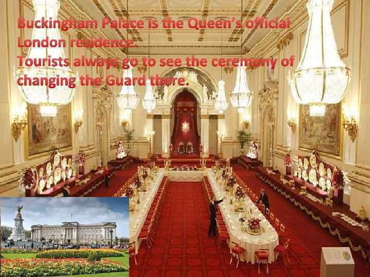 Buckingham Palace is the Queen’s official London residence. Tourists always go to see the