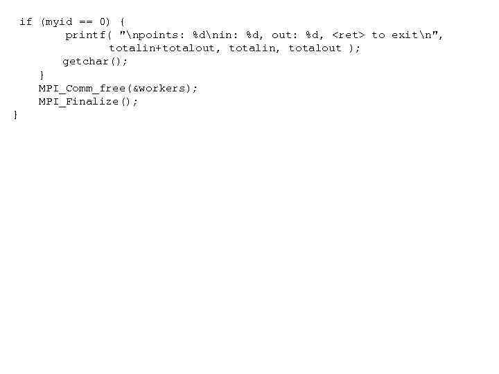  if (myid == 0) { printf( "npoints: %dnin: %d, out: %d, <ret> to