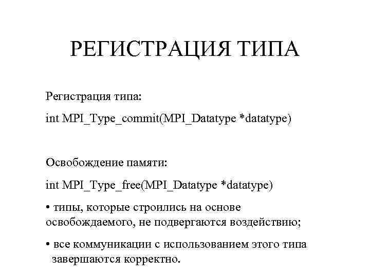 РЕГИСТРАЦИЯ ТИПА Регистрация типа: int MPI_Type_commit(MPI_Datatype *datatype) Освобождение памяти: int MPI_Type_free(MPI_Datatype *datatype) • типы,