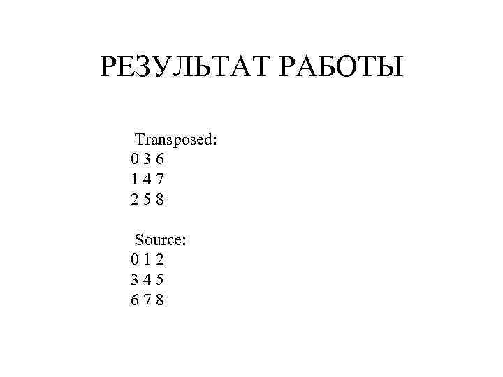 РЕЗУЛЬТАТ РАБОТЫ Transposed: 0 3 6 1 4 7 2 5 8 Source: 0