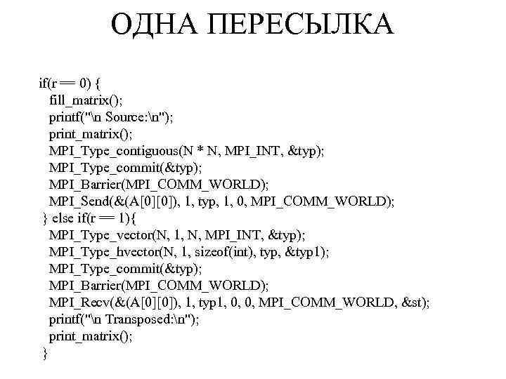 ОДНА ПЕРЕСЫЛКА if(r == 0) { fill_matrix(); printf("n Source: n"); print_matrix(); MPI_Type_contiguous(N * N,