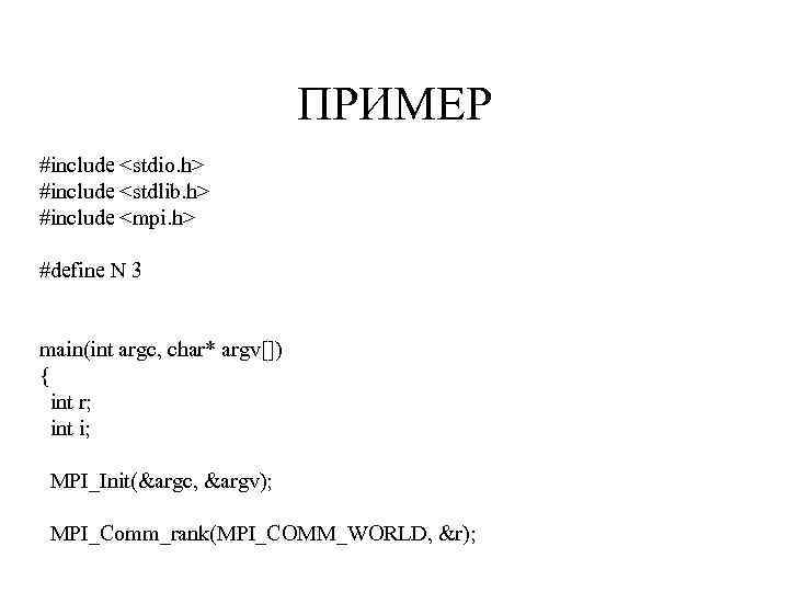 ПРИМЕР #include <stdio. h> #include <stdlib. h> #include <mpi. h> #define N 3 main(int