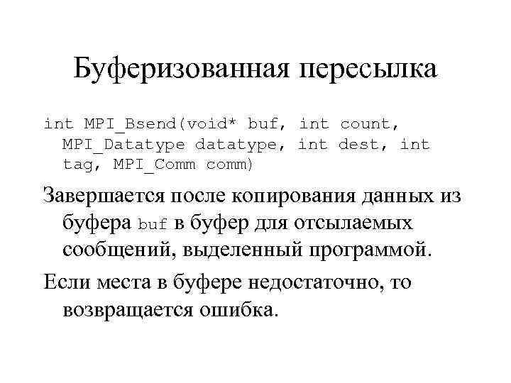 Буферизованная пересылка int MPI_Bsend(void* buf, int count, MPI_Datatype datatype, int dest, int tag, MPI_Comm