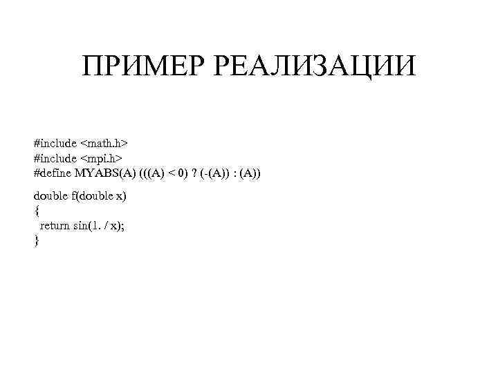 ПРИМЕР РЕАЛИЗАЦИИ #include <math. h> #include <mpi. h> #define MYABS(A) (((A) < 0) ?