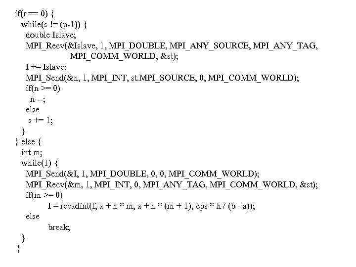  if(r == 0) { while(s != (p-1)) { double Islave; MPI_Recv(&Islave, 1, MPI_DOUBLE,