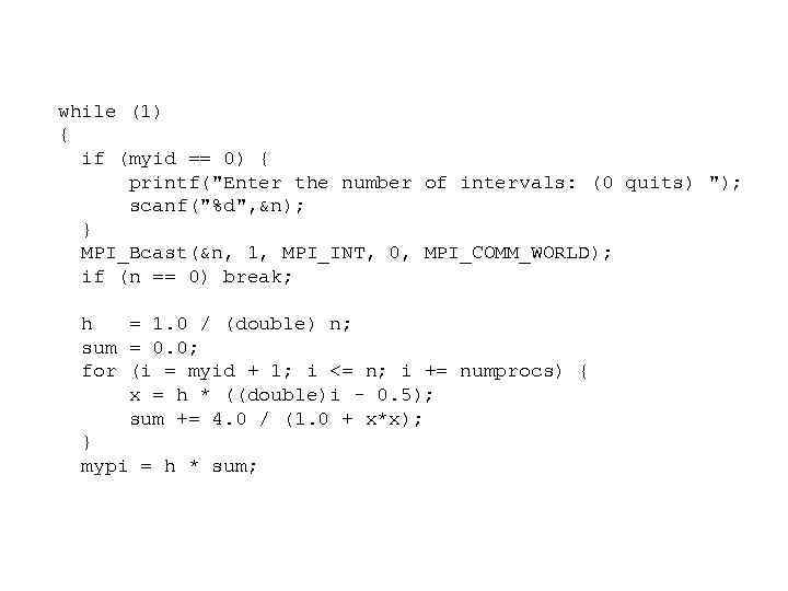  while (1) { if (myid == 0) { printf("Enter the number of intervals: