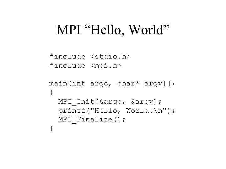 MPI “Hello, World” #include <stdio. h> #include <mpi. h> main(int argc, char* argv[]) {