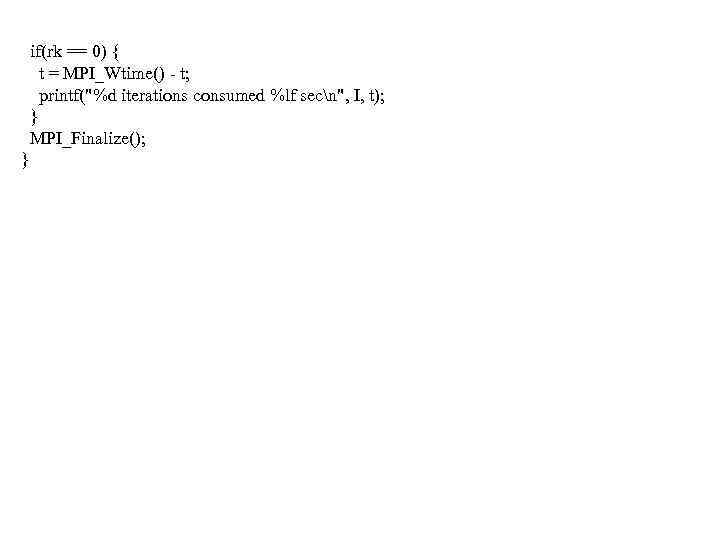  if(rk == 0) { t = MPI_Wtime() - t; printf("%d iterations consumed %lf