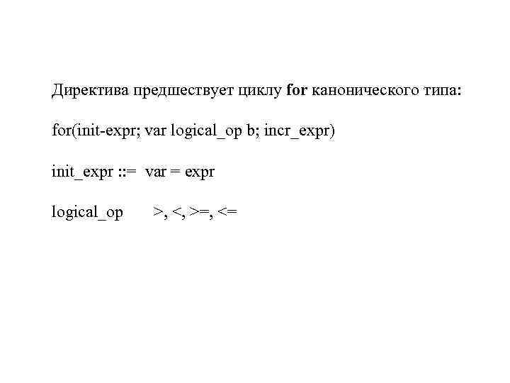 Директива предшествует циклу for канонического типа: for(init-expr; var logical_op b; incr_expr) init_expr : :