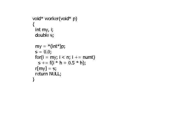 void* worker(void* p) { int my, i; double s; } my = *(int*)p; s