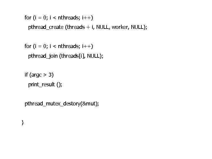 for (i = 0; i < nthreads; i++) pthread_create (threads + i, NULL, worker,