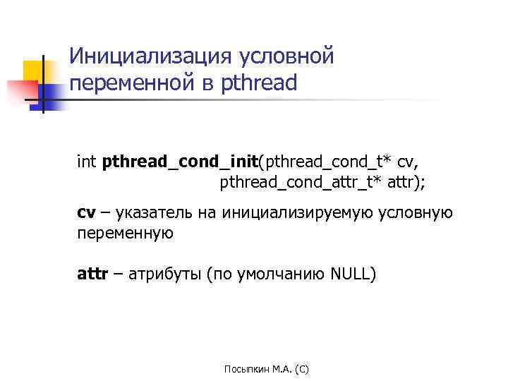 Инициализация условной переменной в pthread int pthread_cond_init(pthread_cond_t* cv, pthread_cond_attr_t* attr); cv – указатель на