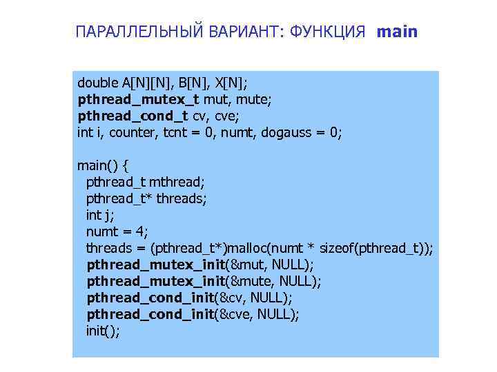 ПАРАЛЛЕЛЬНЫЙ ВАРИАНТ: ФУНКЦИЯ main double A[N][N], B[N], X[N]; pthread_mutex_t mut, mute; pthread_cond_t cv, cve;