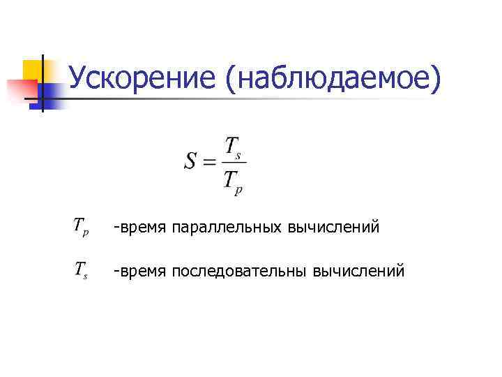 Ускорение (наблюдаемое) -время параллельных вычислений -время последовательны вычислений 