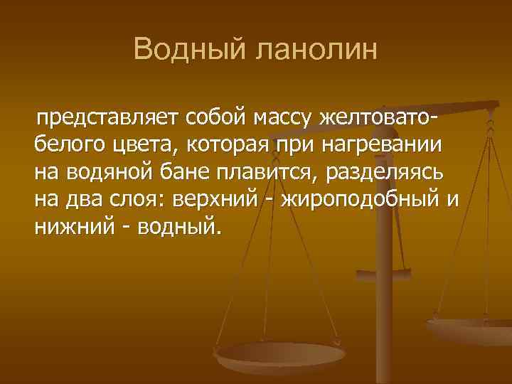 Водный ланолин представляет собой массу желтоватобелого цвета, которая при нагревании на водяной бане плавится,