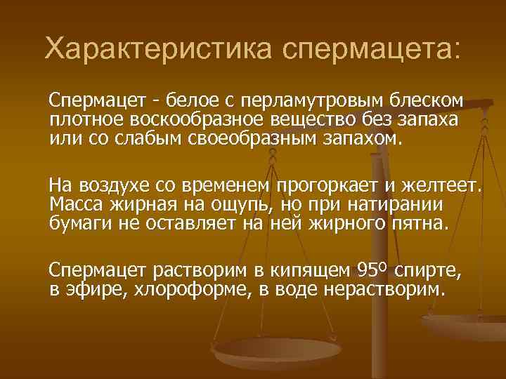 Характеристика спермацета: Спермацет - белое с перламутровым блеском плотное воскообразное вещество без запаха или