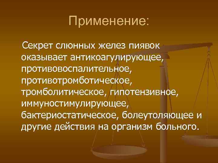 Применение: Секрет слюнных желез пиявок оказывает антикоагулирующее, противовоспалительное, противотромботическое, тромболитическое, гипотензивное, иммуностимулирующее, бактериостатическое, болеутоляющее