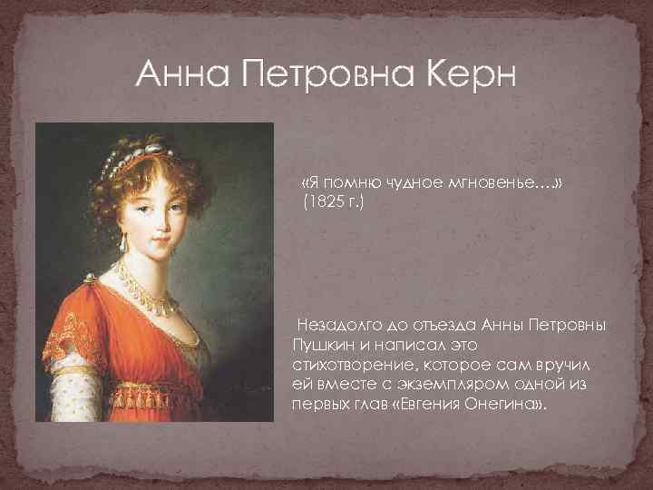 Анна Петровна Керн «Я помню чудное мгновенье…. » (1825 г. ) Незадолго до отъезда