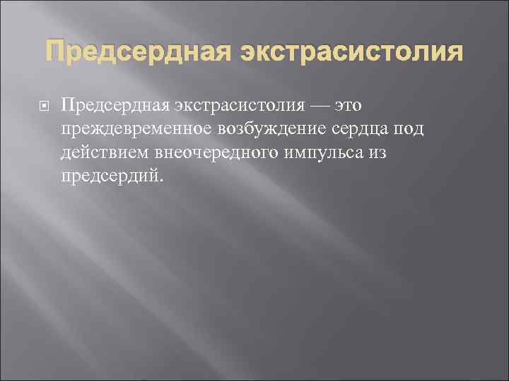 Предсердная экстрасистолия — это преждевременное возбуждение сердца под действием внеочередного импульса из предсердий. 