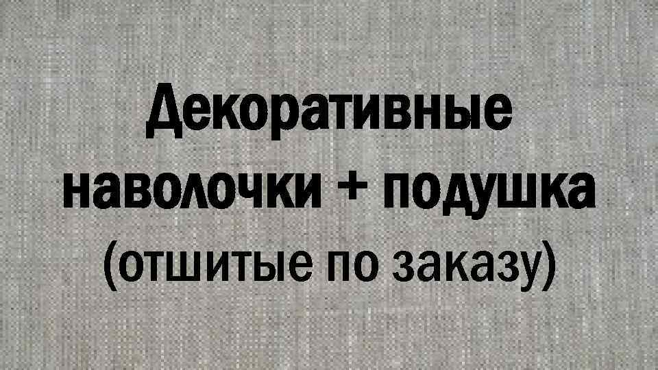 Декоративные наволочки + подушка (отшитые по заказу) 