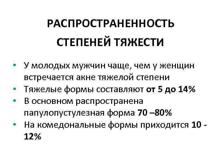 РАСПРОСТРАНЕННОСТЬ СТЕПЕНЕЙ ТЯЖЕСТИ • У молодых мужчин чаще, чем у женщин встречается акне тяжелой