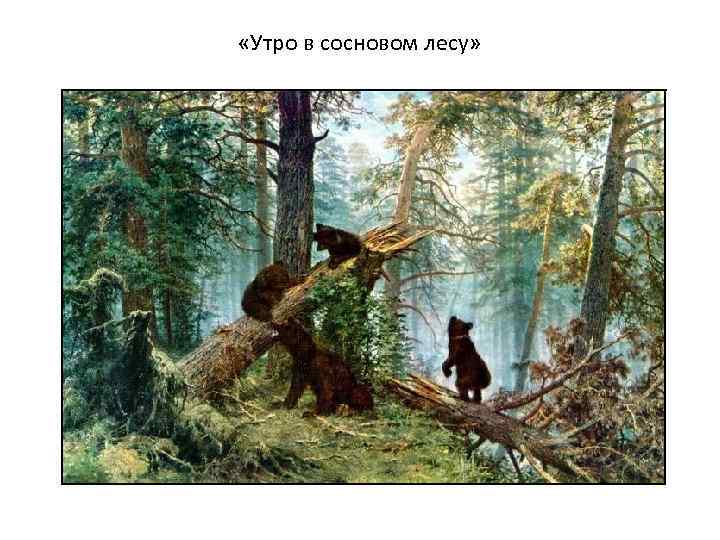  «Утро в сосновом лесу» 