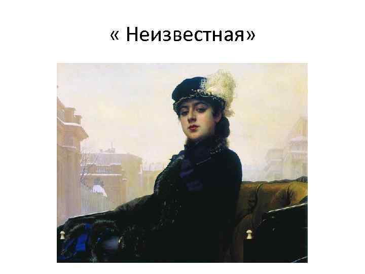  « Неизвестная» 