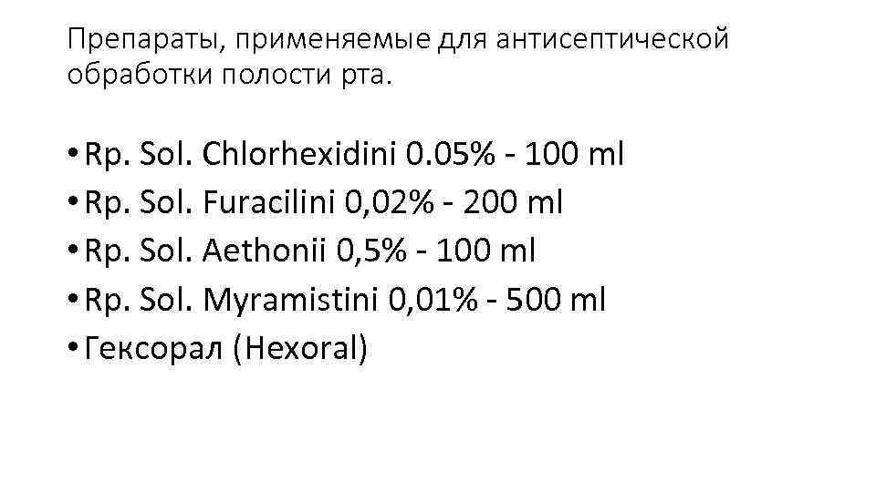 Препараты, применяемые для антисептической обработки полости рта. • Rp. Sol. Chlorhexidini 0. 05% -