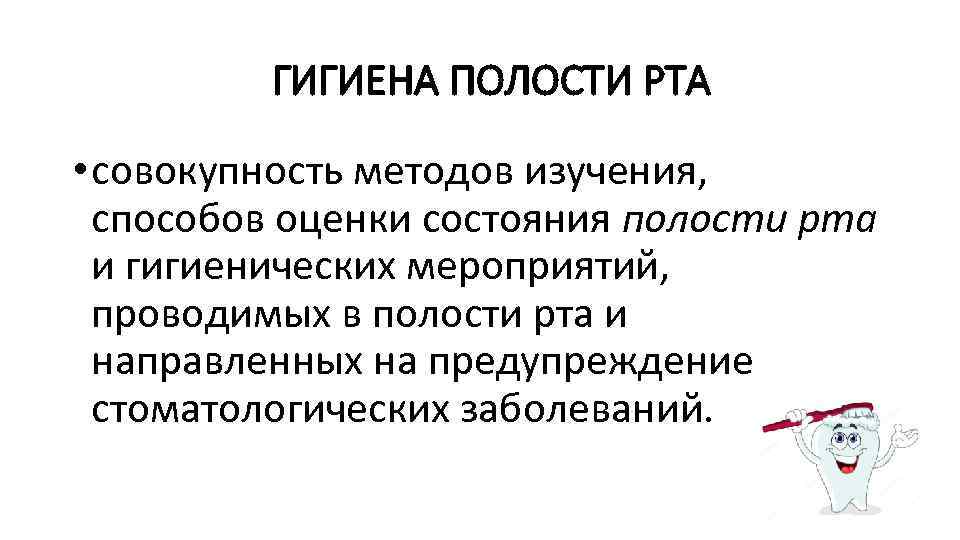 ГИГИЕНА ПОЛОСТИ РТА • совокупность методов изучения, способов оценки состояния полости рта и гигиенических