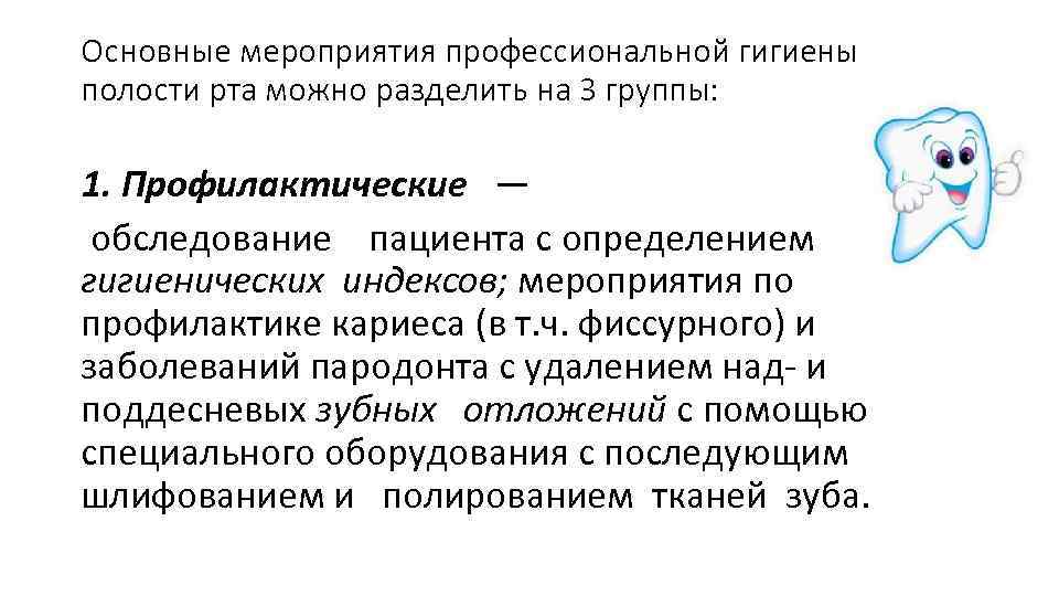 Основные мероприятия профессиональной гигиены полости рта можно разделить на 3 группы: 1. Профилактические —