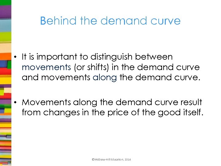 Behind the demand curve • It is important to distinguish between movements (or shifts)