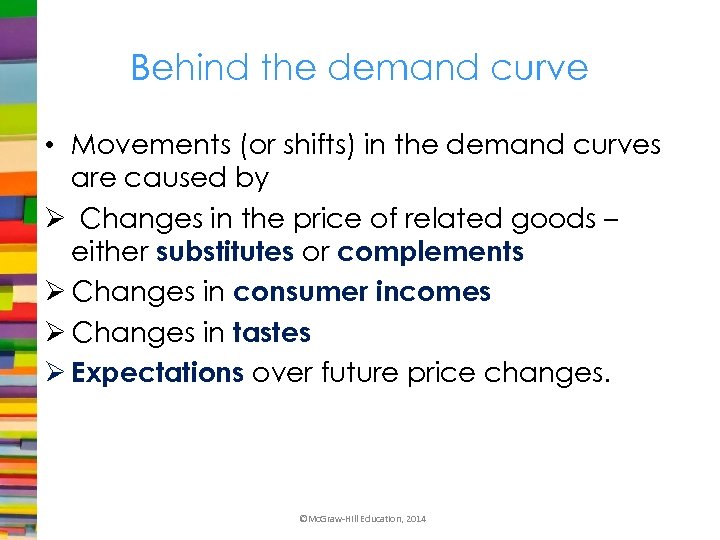 Behind the demand curve • Movements (or shifts) in the demand curves are caused