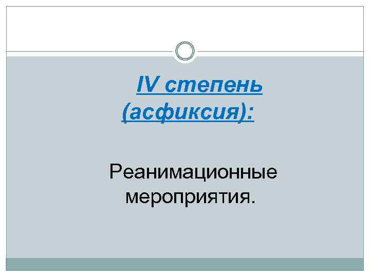 IV степень (асфиксия): Реанимационные мероприятия. 
