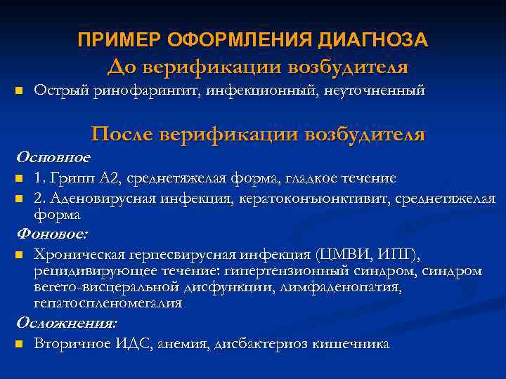 ПРИМЕР ОФОРМЛЕНИЯ ДИАГНОЗА До верификации возбудителя n Острый ринофарингит, инфекционный, неуточненный Основное n n