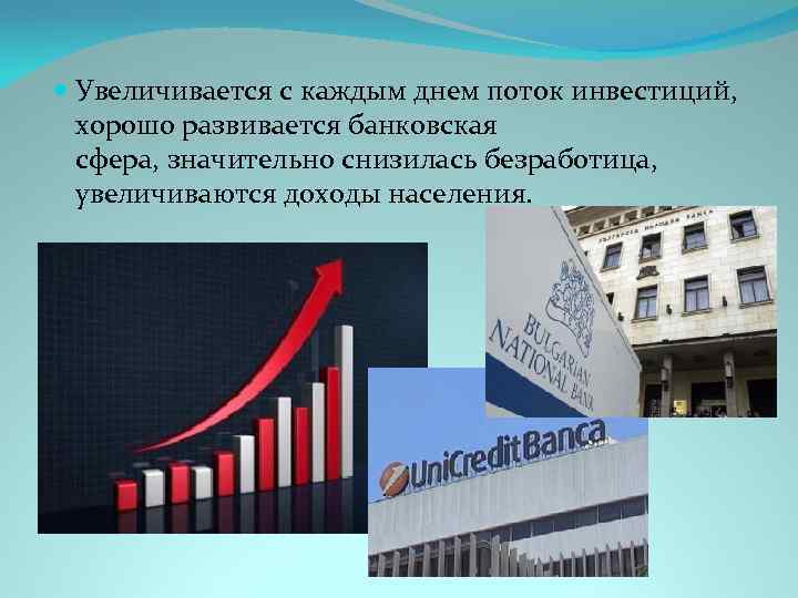  Увеличивается с каждым днем поток инвестиций, хорошо развивается банковская сфера, значительно снизилась безработица,