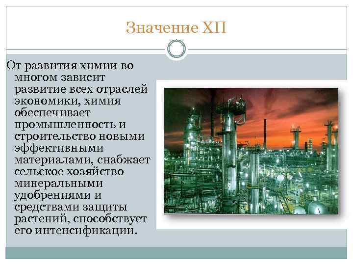 Значение ХП От развития химии во многом зависит развитие всех отраслей экономики, химия обеспечивает