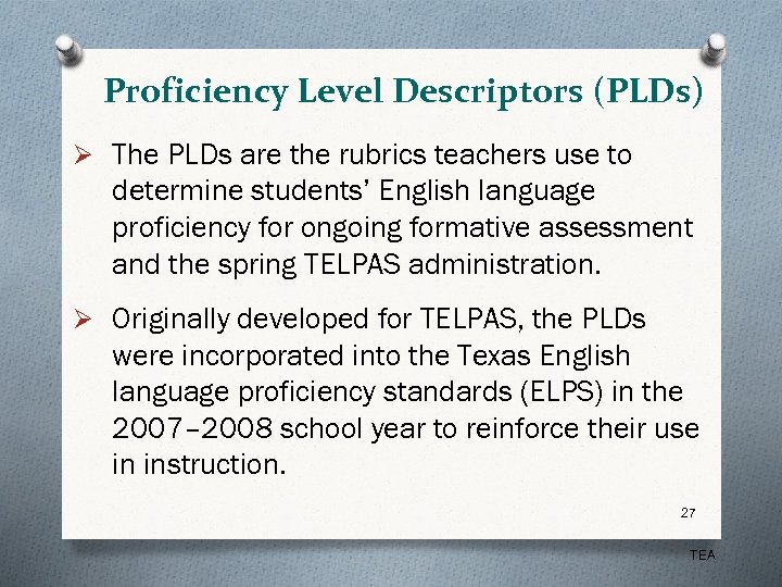 Proficiency Level Descriptors (PLDs) Ø The PLDs are the rubrics teachers use to determine